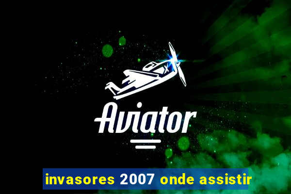 invasores 2007 onde assistir
